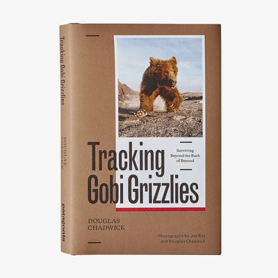 Tracking Gobi Grizzlies: Surviving Beyond the Back of Beyond by Doug Chadwick